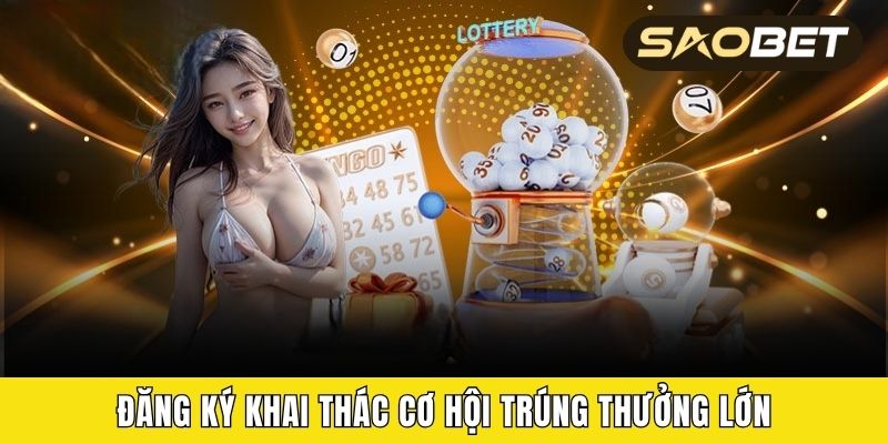 Đăng ký khai thác cơ hội trúng thưởng lớn